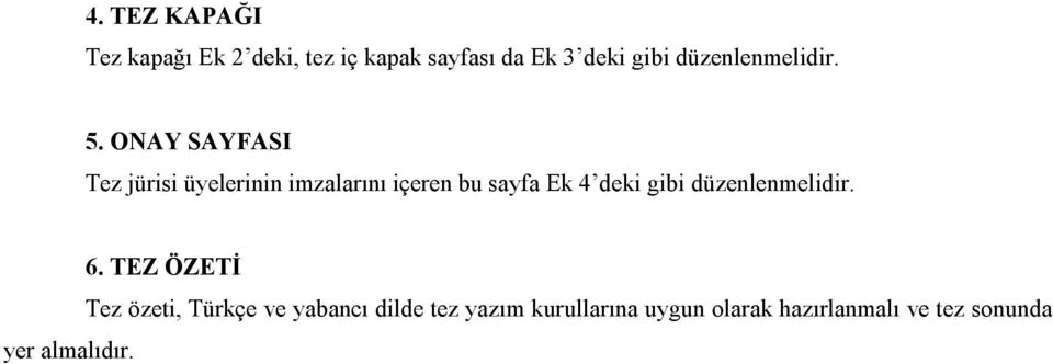 ONAY SAYFASI Tez jürisi üyelerinin imzalarını içeren bu sayfa Ek 4 deki gibi