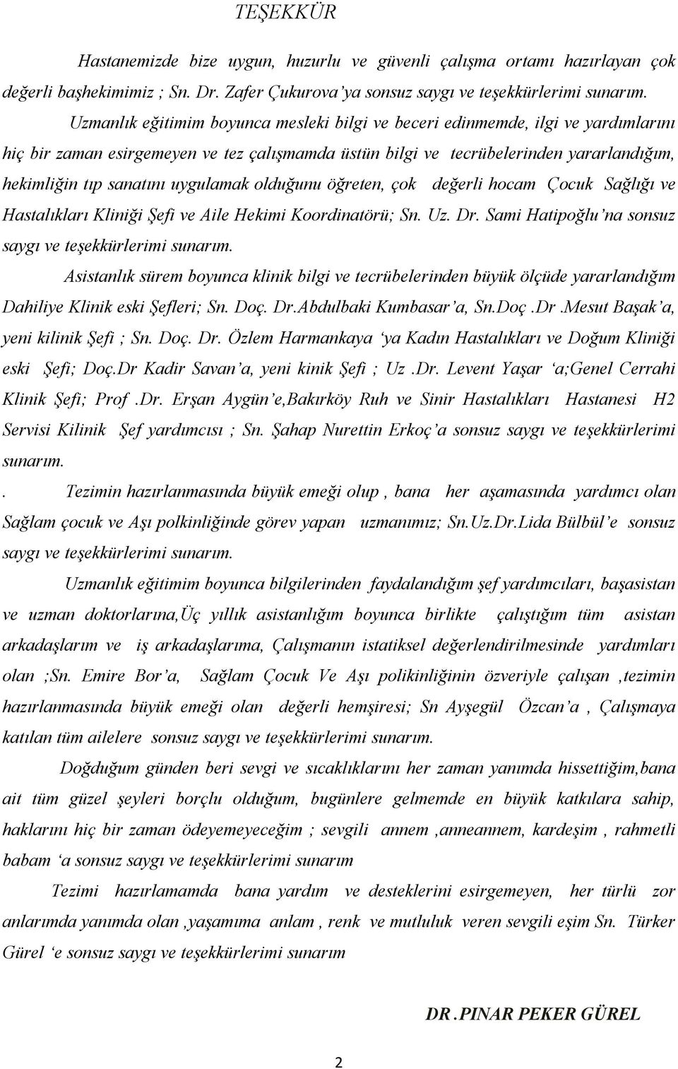 uygulamak olduğunu öğreten, çok değerli hocam Çocuk Sağlığı ve Hastalıkları Kliniği Şefi ve Aile Hekimi Koordinatörü; Sn. Uz. Dr. Sami Hatipoğlu na sonsuz saygı ve teşekkürlerimi sunarım.