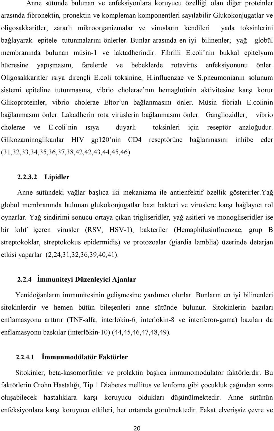 Fibrilli E.coli nin bukkal epitelyum hücresine yapışmasını, farelerde ve bebeklerde rotavirüs enfeksiyonunu önler. Oligosakkaritler ısıya dirençli E.coli toksinine, H.influenzae ve S.