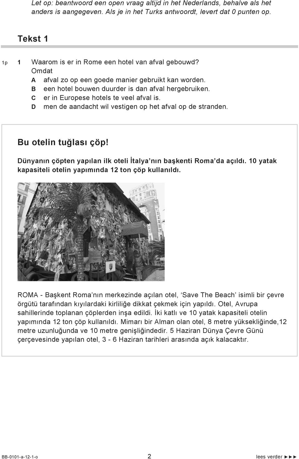 C er in Europese hotels te veel afval is. D men de aandacht wil vestigen op het afval op de stranden. Bu otelin tuğlası çöp! Dünyanın çöpten yapılan ilk oteli İtalya nın başkenti Roma da açıldı.