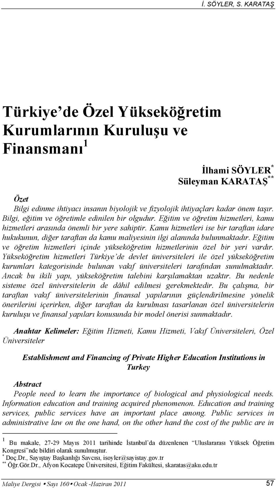 Bilgi, eğitim ve öğretimle edinilen bir olgudur. Eğitim ve öğretim hizmetleri, kamu hizmetleri arasında önemli bir yere sahiptir.