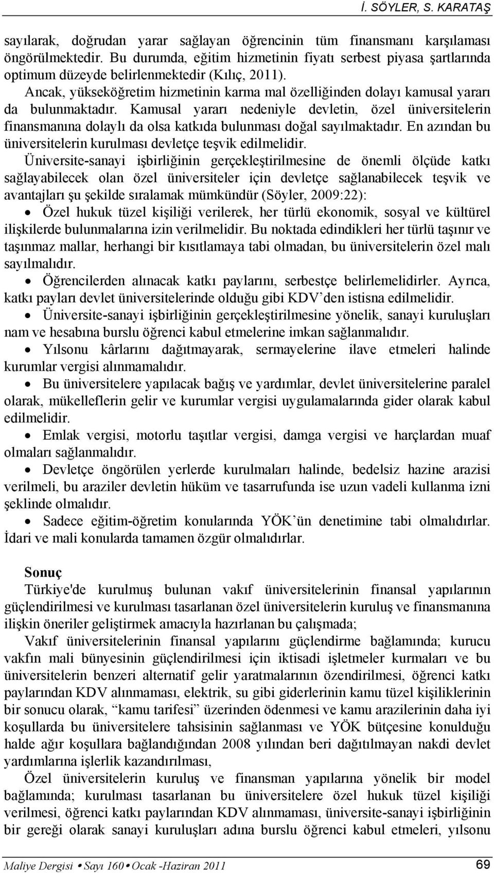 Ancak, yükseköğretim hizmetinin karma mal özelliğinden dolayı kamusal yararı da bulunmaktadır.