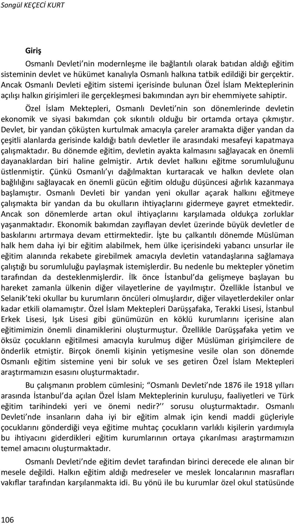 Özel İslam Mektepleri, Osmanlı Devleti nin son dönemlerinde devletin ekonomik ve siyasi bakımdan çok sıkıntılı olduğu bir ortamda ortaya çıkmıştır.