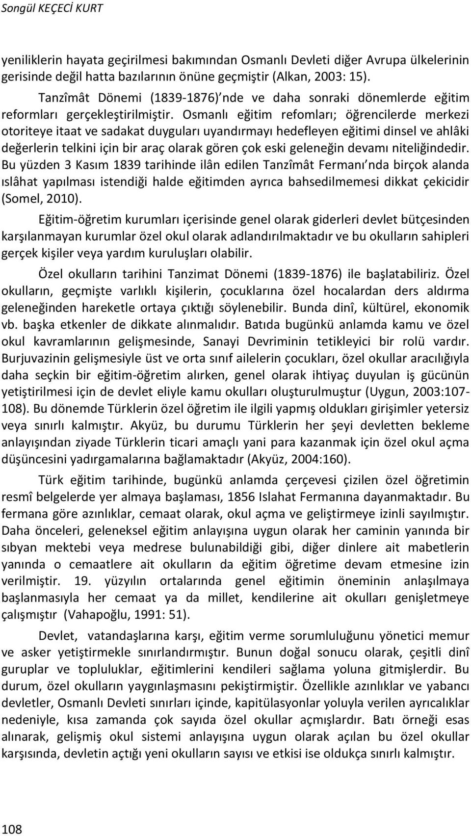 Osmanlı eğitim refomları; öğrencilerde merkezi otoriteye itaat ve sadakat duyguları uyandırmayı hedefleyen eğitimi dinsel ve ahlâki değerlerin telkini için bir araç olarak gören çok eski geleneğin