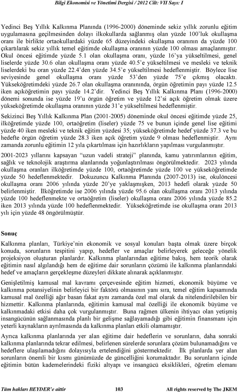 olması amaçlanmıştır. Okul öncesi eğitimde yüzde 5.1 olan okullaşma oranı, yüzde 16 ya yükseltilmesi, genel liselerde yüzde 30.6 olan okullaşma oranı yüzde 40.