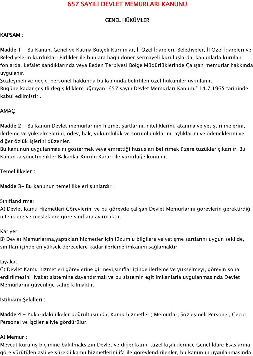 Sözleşmeli ve geçici personel hakkında bu kanunda belirtilen özel hükümler uygulanır. Bugüne kadar çeşitli değişikliklere uğrayan "657 sayılı Devlet Memurları Kanunu" 14.7.1965 tarihinde kabul edilmiştir.