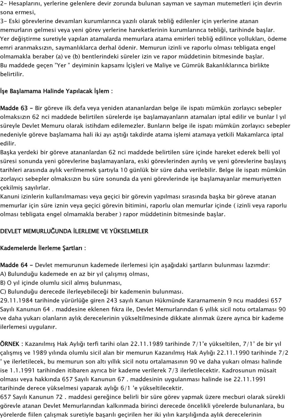 Yer değiştirme suretiyle yapılan atamalarda memurlara atama emirleri tebliğ edilince yollukları, ödeme emri aranmaksızın, saymanlıklarca derhal ödenir.