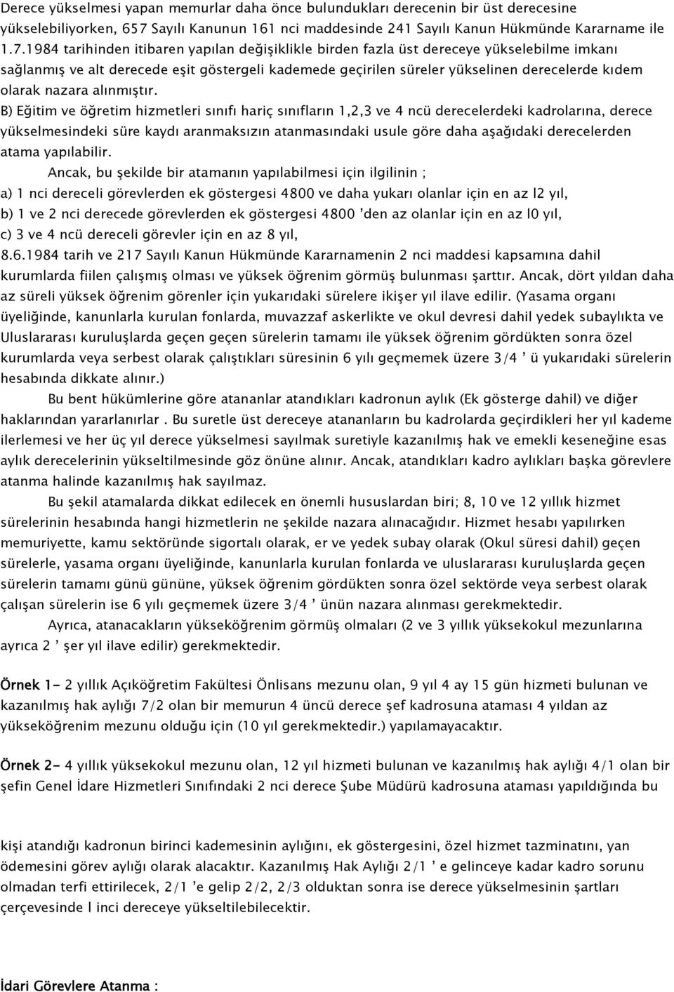 1984 tarihinden itibaren yapılan değişiklikle birden fazla üst dereceye yükselebilme imkanı sağlanmış ve alt derecede eşit göstergeli kademede geçirilen süreler yükselinen derecelerde kıdem olarak