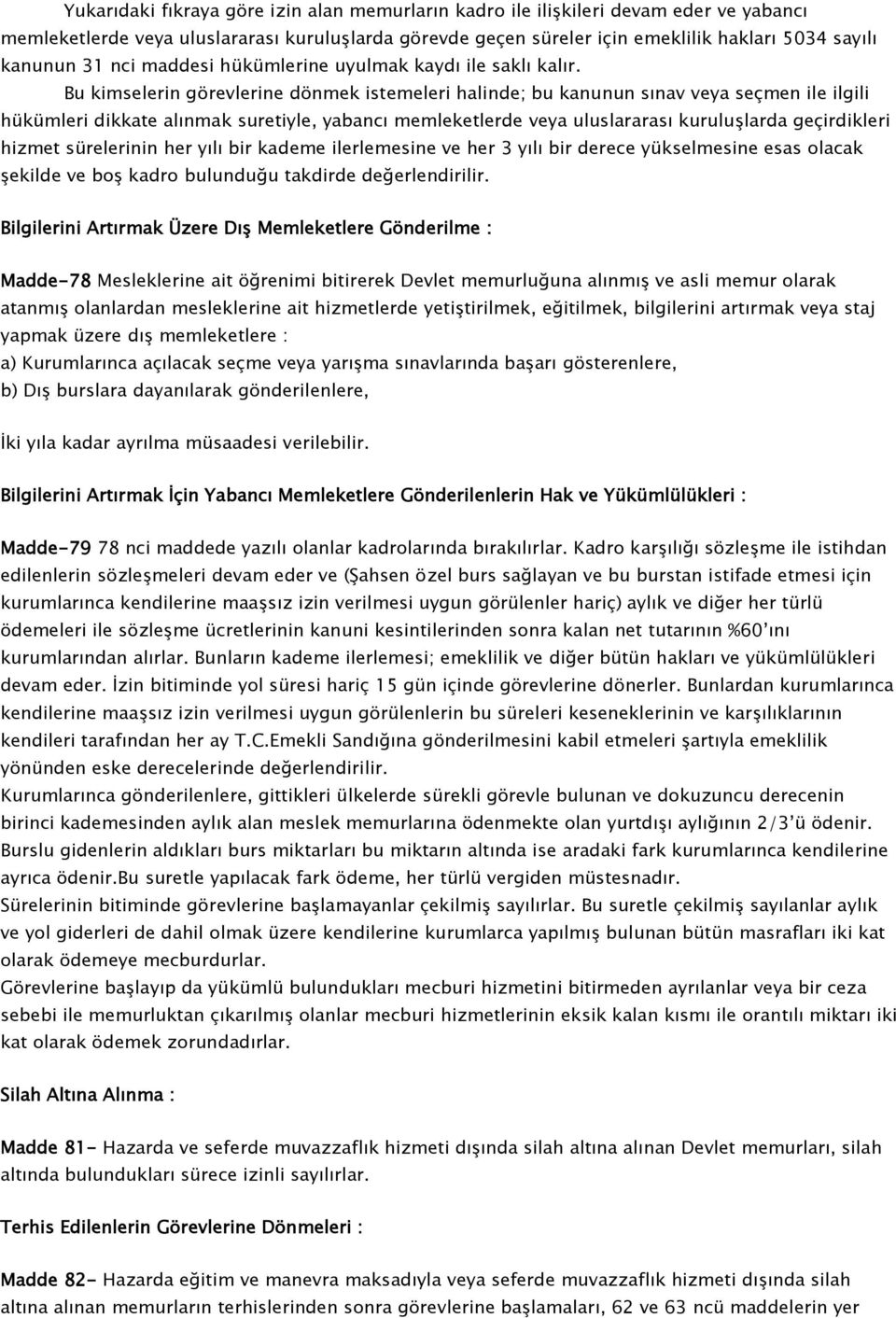 Bu kimselerin görevlerine dönmek istemeleri halinde; bu kanunun sınav veya seçmen ile ilgili hükümleri dikkate alınmak suretiyle, yabancı memleketlerde veya uluslararası kuruluşlarda geçirdikleri