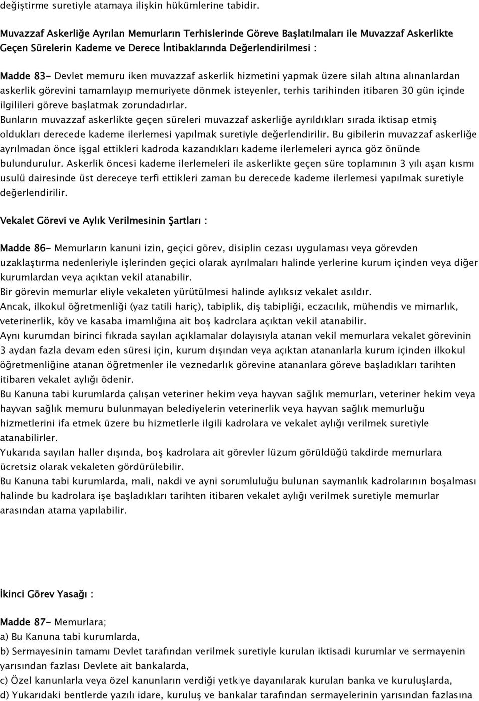 muvazzaf askerlik hizmetini yapmak üzere silah altına alınanlardan askerlik görevini tamamlayıp memuriyete dönmek isteyenler, terhis tarihinden itibaren 30 gün içinde ilgilileri göreve başlatmak