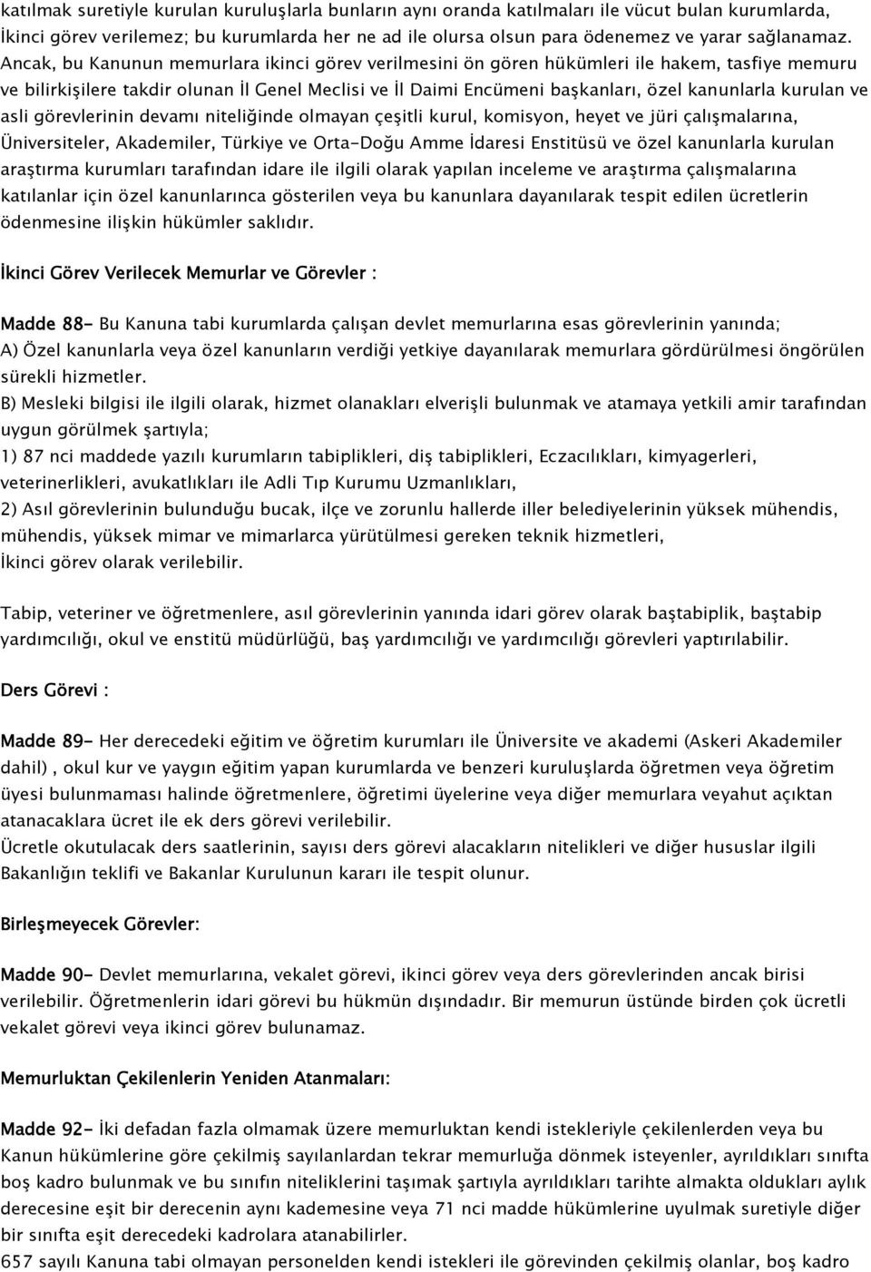 kurulan ve asli görevlerinin devamı niteliğinde olmayan çeşitli kurul, komisyon, heyet ve jüri çalışmalarına, Üniversiteler, Akademiler, Türkiye ve Orta-Doğu Amme İdaresi Enstitüsü ve özel kanunlarla