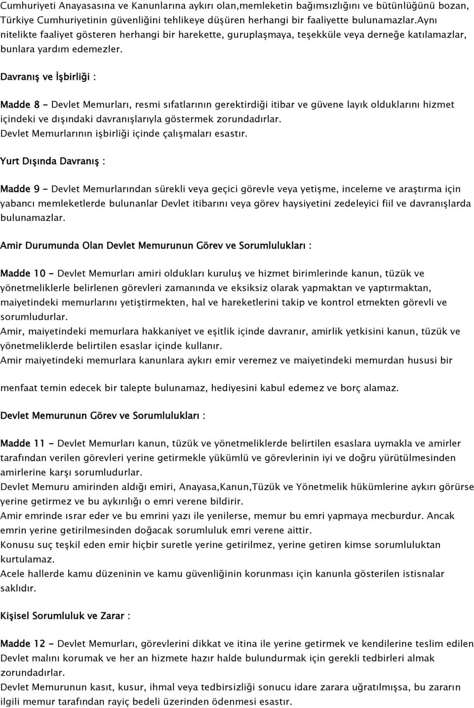 Davranış ve İşbirliği : Madde 8 - Devlet Memurları, resmi sıfatlarının gerektirdiği itibar ve güvene layık olduklarını hizmet içindeki ve dışındaki davranışlarıyla göstermek zorundadırlar.