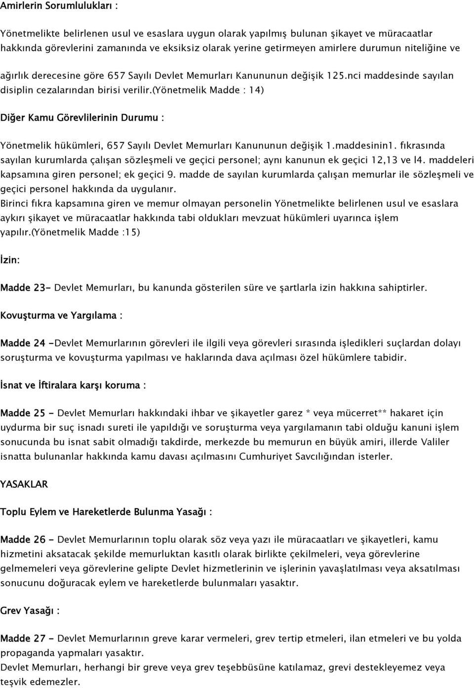 (yönetmelik Madde : 14) Diğer Kamu Görevlilerinin Durumu : Yönetmelik hükümleri, 657 Sayılı Devlet Memurları Kanununun değişik 1.maddesinin1.