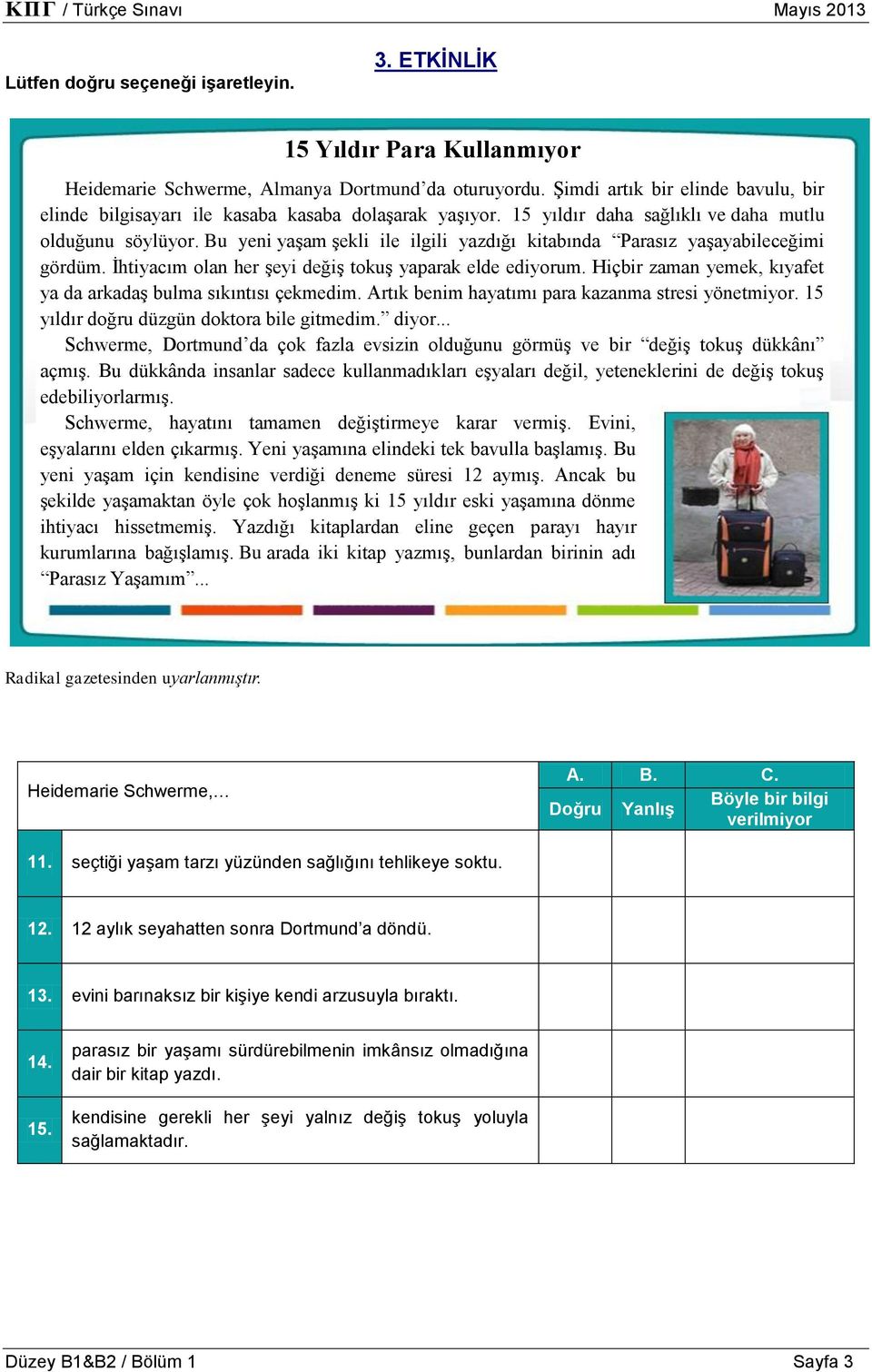 Bu yeni yaşam şekli ile ilgili yazdığı kitabında Parasız yaşayabileceğimi gördüm. İhtiyacım olan her şeyi değiş tokuş yaparak elde ediyorum.