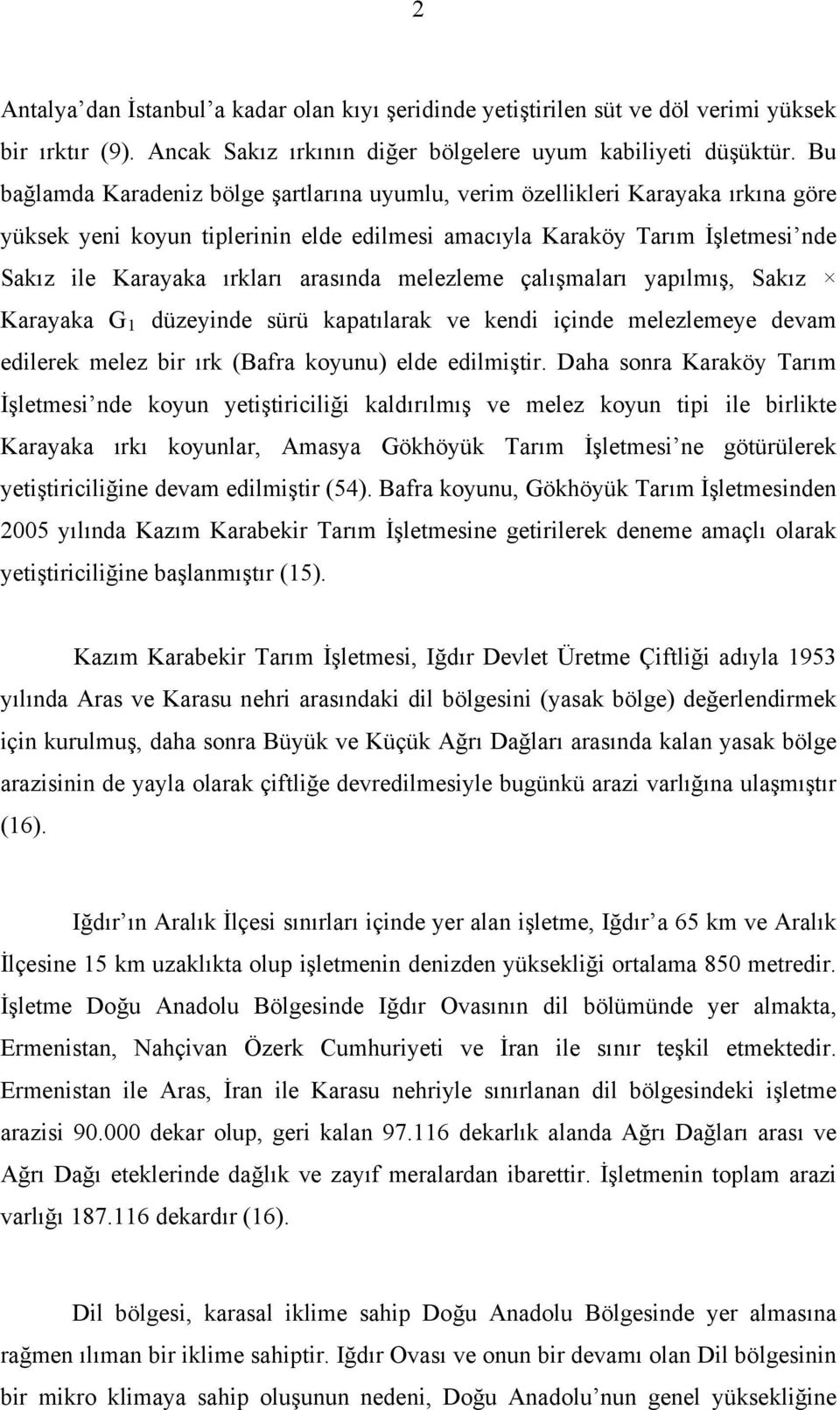 arasında melezleme çalışmaları yapılmış, Sakız Karayaka G 1 düzeyinde sürü kapatılarak ve kendi içinde melezlemeye devam edilerek melez bir ırk (Bafra koyunu) elde edilmiştir.