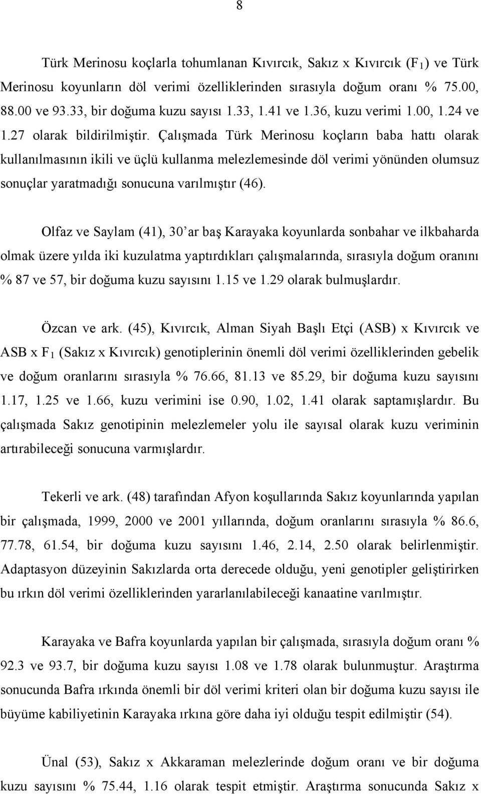 Çalışmada Türk Merinosu koçların baba hattı olarak kullanılmasının ikili ve üçlü kullanma melezlemesinde döl verimi yönünden olumsuz sonuçlar yaratmadığı sonucuna varılmıştır (46).