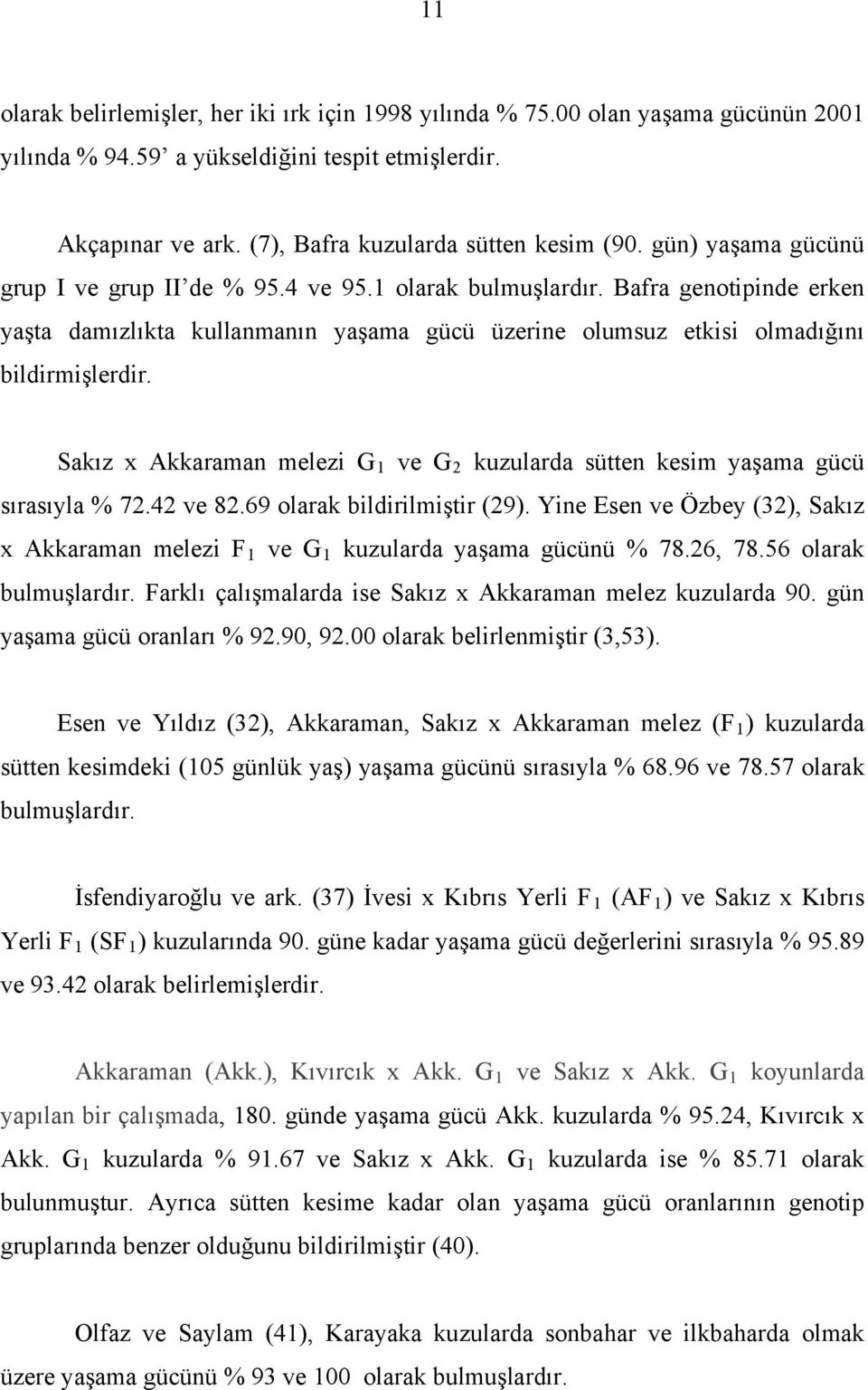 Sakız x Akkaraman melezi G 1 ve G 2 kuzularda sütten kesim yaşama gücü sırasıyla % 72.42 ve 82.69 olarak bildirilmiştir (29).