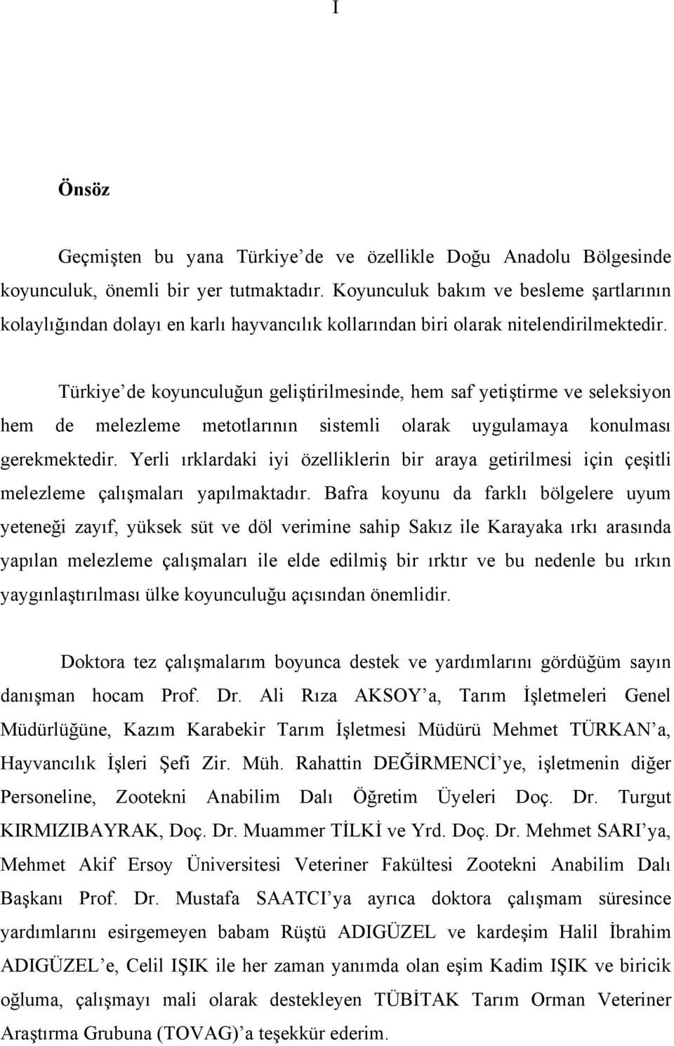 Türkiye de koyunculuğun geliştirilmesinde, hem saf yetiştirme ve seleksiyon hem de melezleme metotlarının sistemli olarak uygulamaya konulması gerekmektedir.