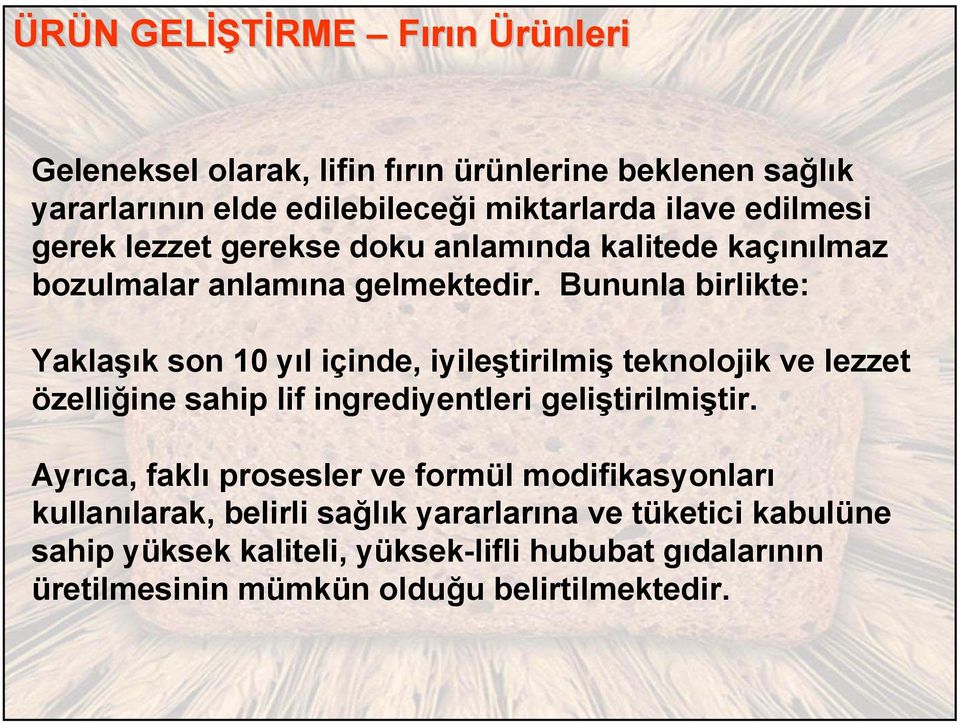 Bununla birlikte: Yaklaşık son 10 yıl içinde, iyileştirilmiş teknolojik ve lezzet özelliğine sahip lif ingrediyentleri geliştirilmiştir.