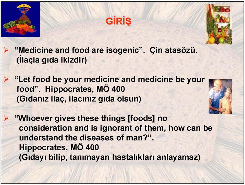 Hippocrates, MÖ 400 (Gıdanız ilaç, ilacınız gıda olsun) Whoever gives these things [foods] no