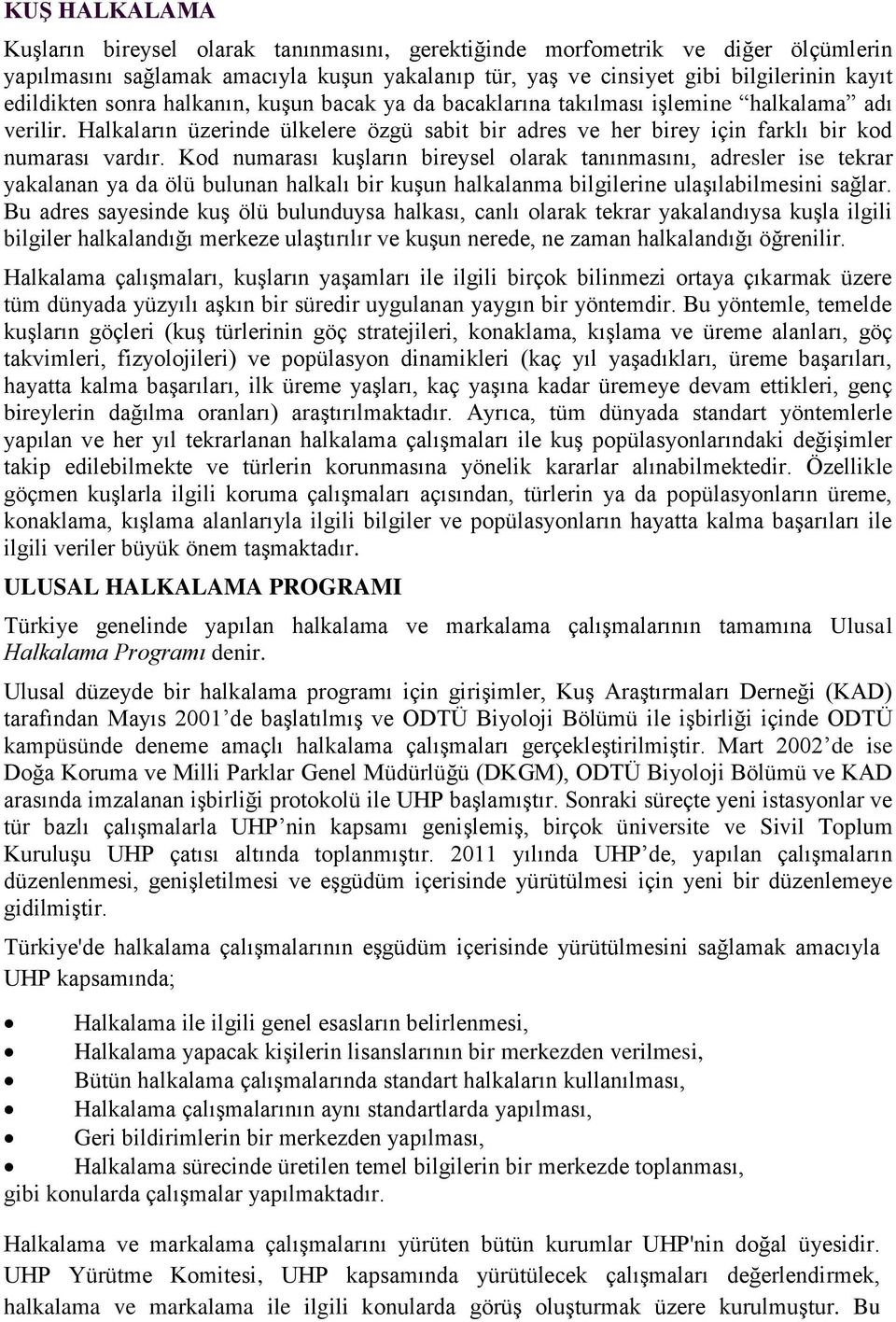 Kod numarası kuşların bireysel olarak tanınmasını, adresler ise tekrar yakalanan ya da ölü bulunan halkalı bir kuşun halkalanma bilgilerine ulaşılabilmesini sağlar.