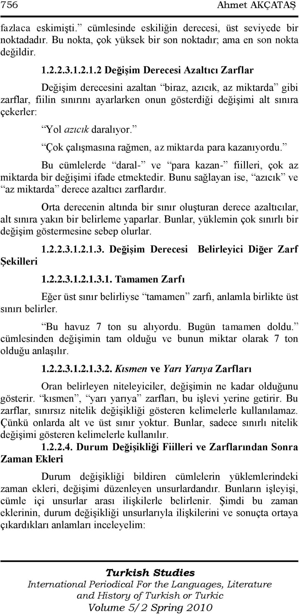 2.1.2 Değişim Derecesi Azaltıcı Zarflar DeğiĢim derecesini azaltan biraz, azıcık, az miktarda gibi zarflar, fiilin sınırını ayarlarken onun gösterdiği değiģimi alt sınıra çekerler: Yol azıcık