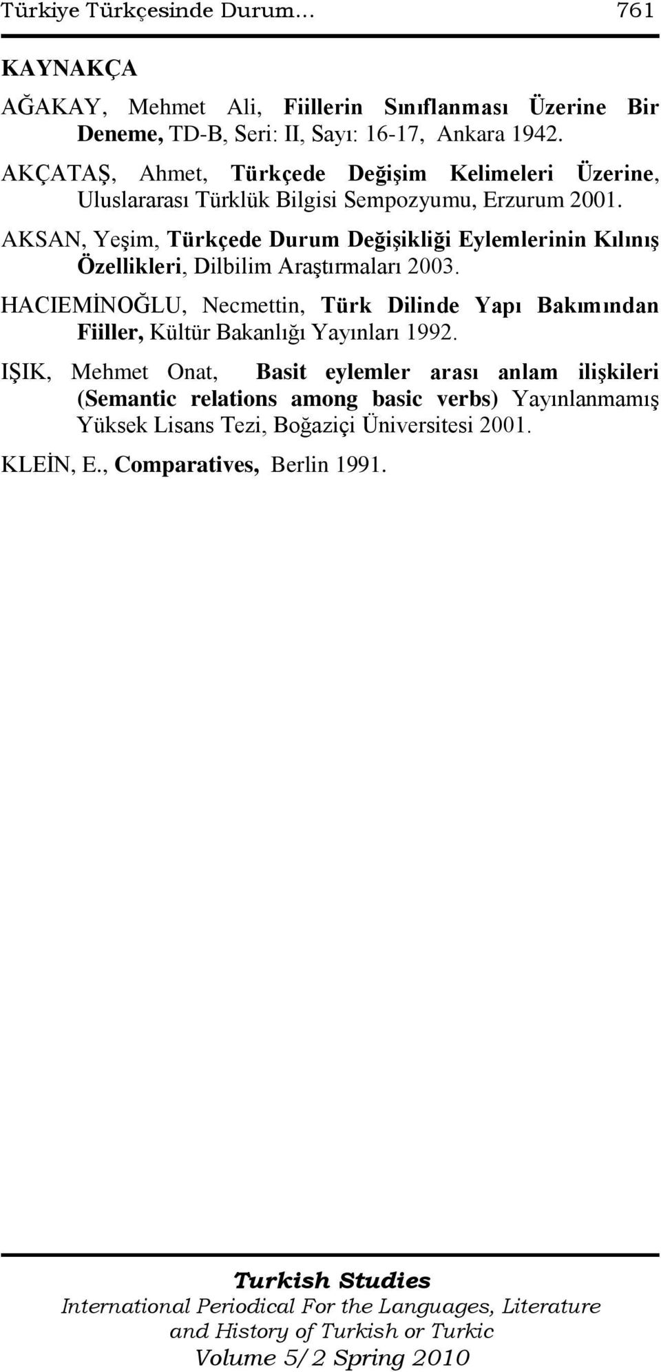 AKSAN, YeĢim, Türkçede Durum Değişikliği Eylemlerinin Kılınış Özellikleri, Dilbilim AraĢtırmaları 2003.