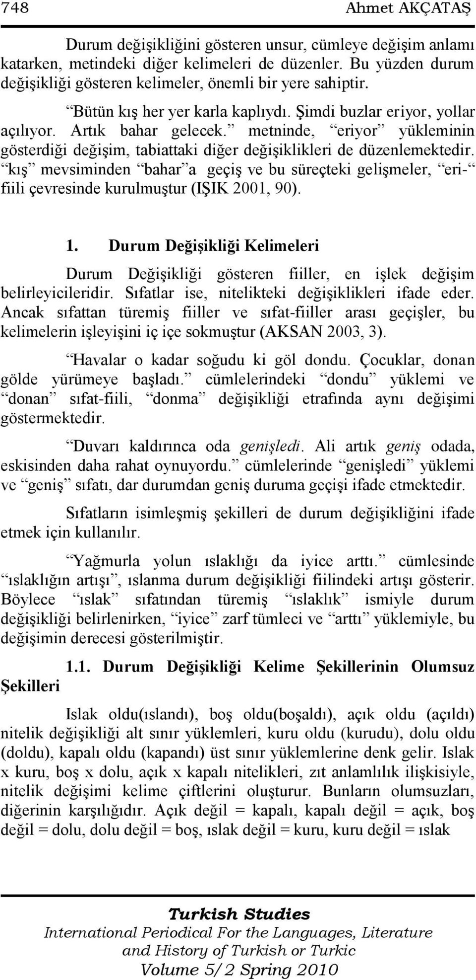 kıģ mevsiminden bahar a geçiģ ve bu süreçteki geliģmeler, eri- fiili çevresinde kurulmuģtur (IġIK 2001, 90). 1.