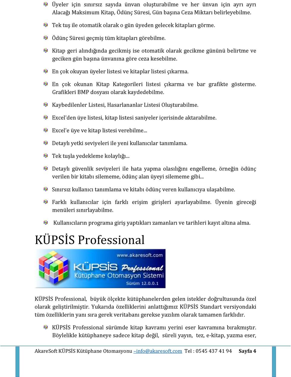 Kitap geri alındığında gecikmiş ise otomatik olarak gecikme gününü belirtme ve geciken gün başına ünvanına göre ceza kesebilme. En çok okuyan üyeler listesi ve kitaplar listesi çıkarma.