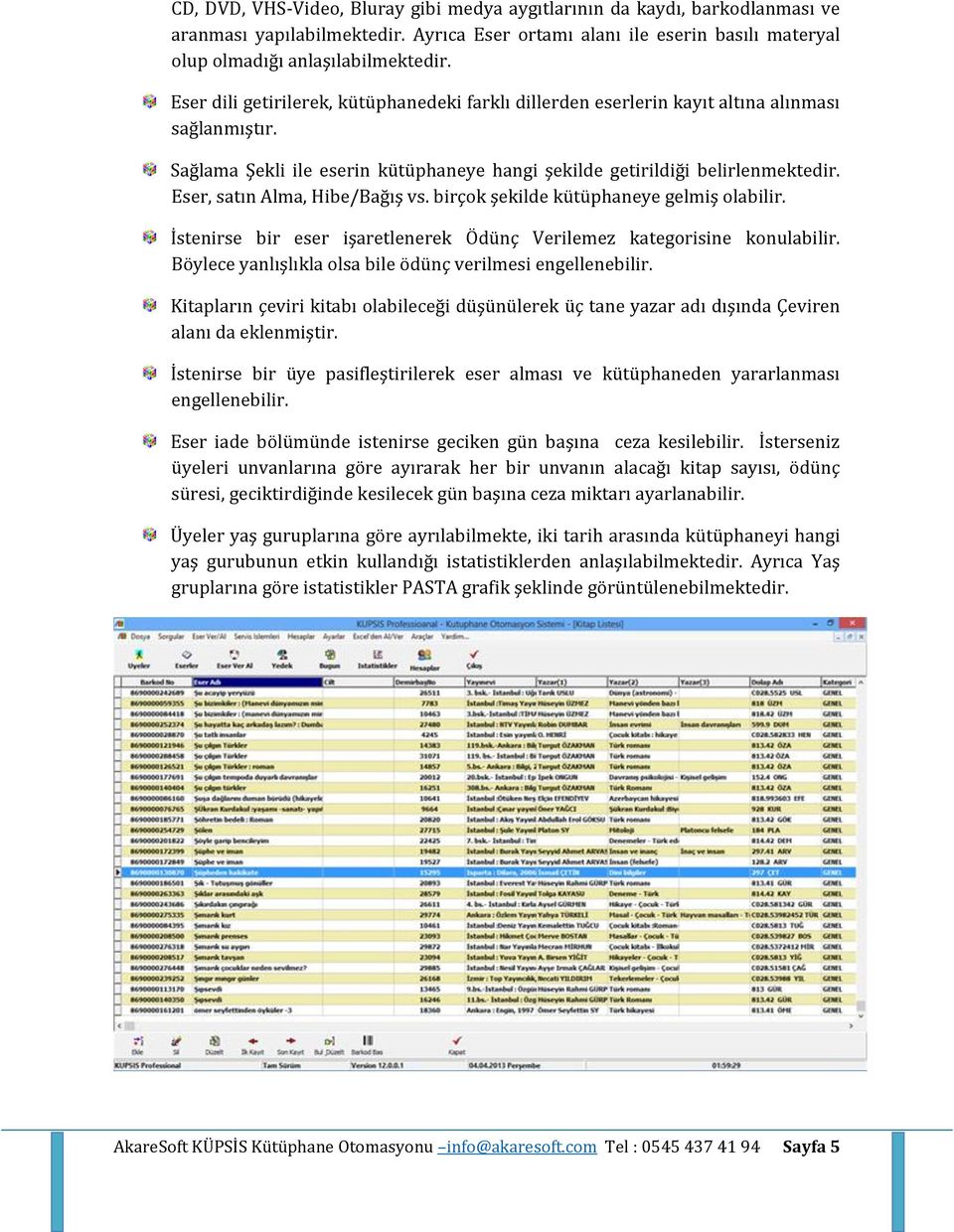 Eser, satın Alma, Hibe/Bağış vs. birçok şekilde kütüphaneye gelmiş olabilir. İstenirse bir eser işaretlenerek Ödünç Verilemez kategorisine konulabilir.