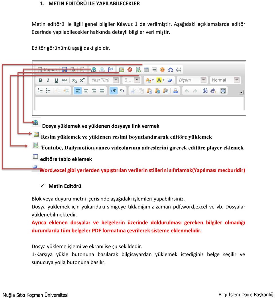 Dosya yüklemek ve yüklenen dosyaya link vermek Resim yüklemek ve yüklenen resimi boyutlandırarak editöre yüklemek Youtube, Dailymotion,vimeo videolarının adreslerini girerek editöre player eklemek