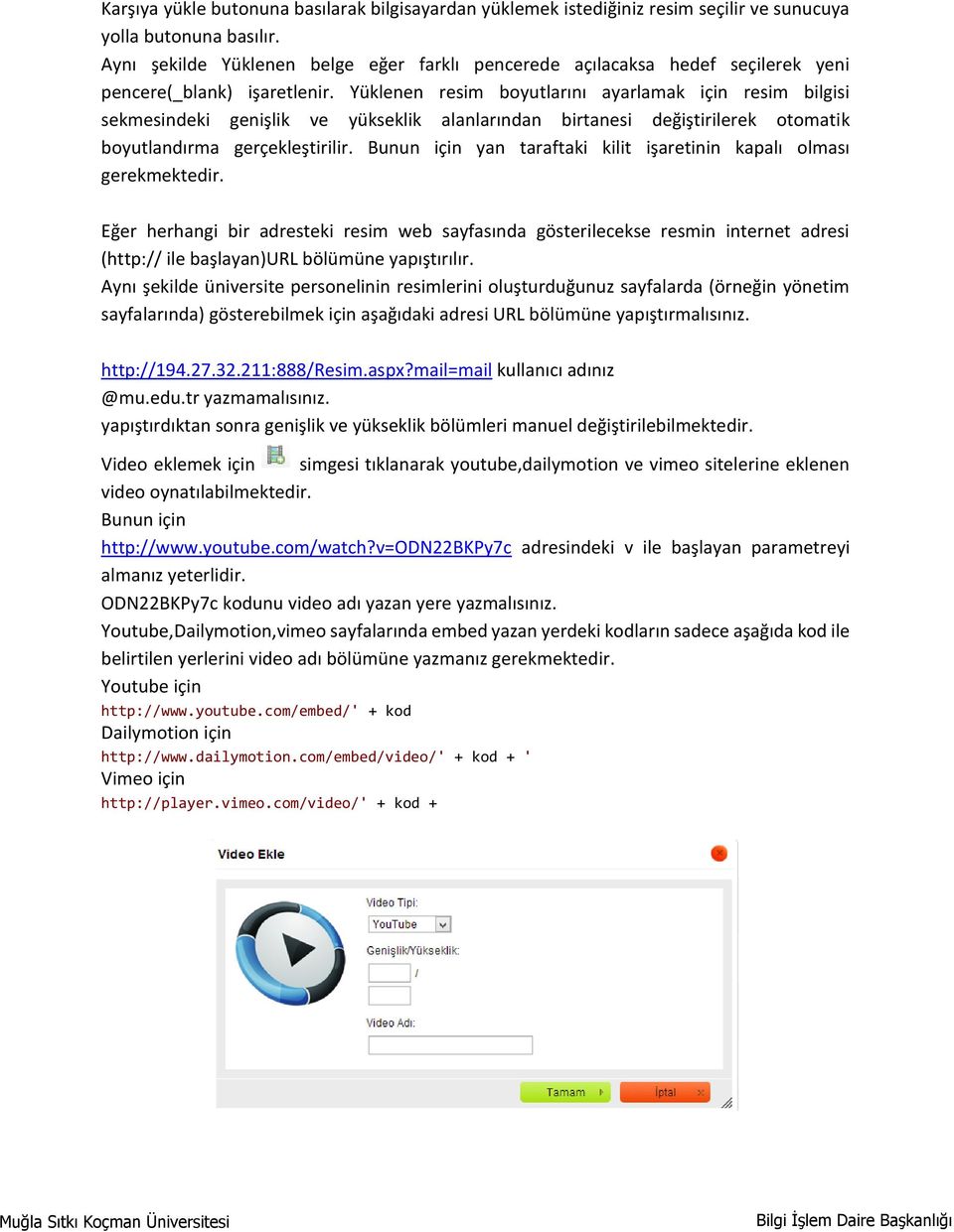 Yüklenen resim boyutlarını ayarlamak için resim bilgisi sekmesindeki genişlik ve yükseklik alanlarından birtanesi değiştirilerek otomatik boyutlandırma gerçekleştirilir.