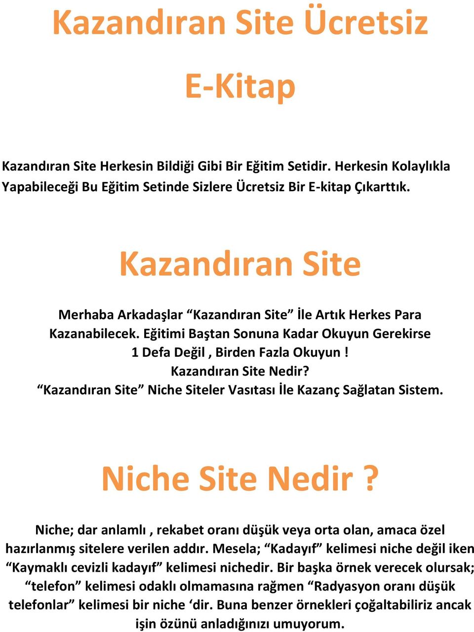 Kazandıran Site Niche Siteler Vasıtası İle Kazanç Sağlatan Sistem. Niche Site Nedir? Niche; dar anlamlı, rekabet oranı düşük veya orta olan, amaca özel hazırlanmış sitelere verilen addır.