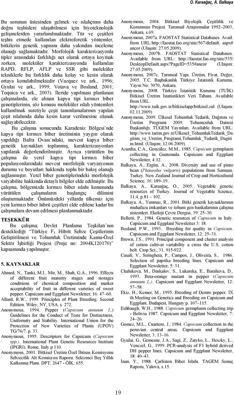 Morfolojik karakterizasyonla tipler arasındaki farklılığı net olarak ortaya koymak zorken, moleküler karakterizasyonda kullanılan RAPD, RFLP, AFLP ve SSR gibi moleküler tekniklerle bu farklılık daha