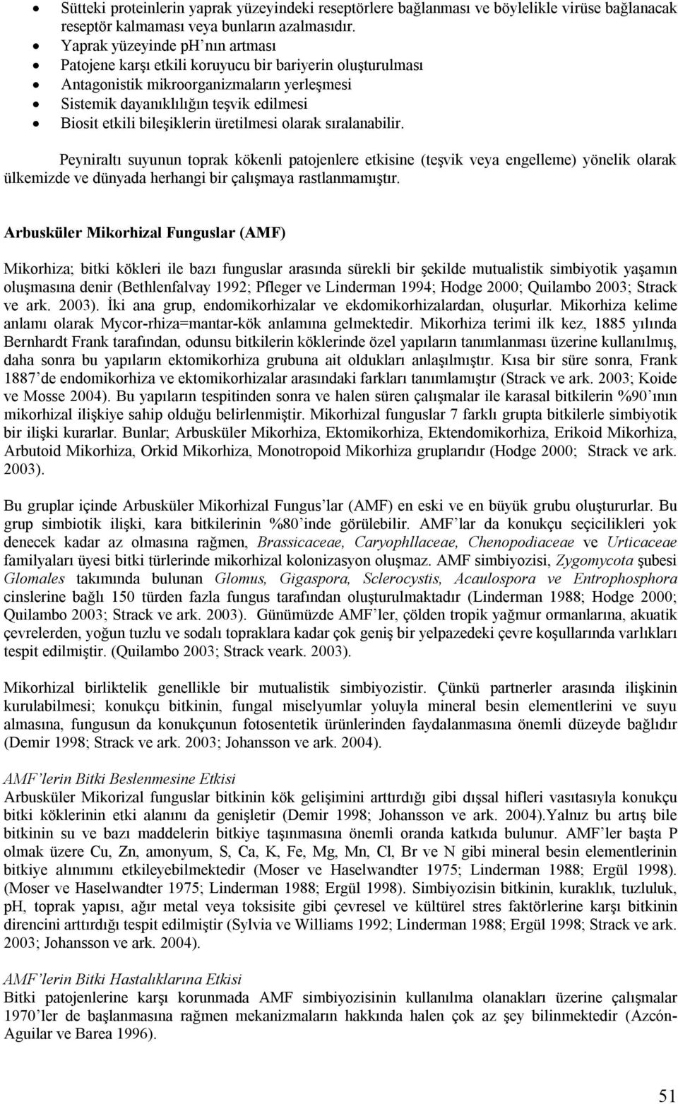 bileşiklerin üretilmesi olarak sıralanabilir. Peyniraltı suyunun toprak kökenli patojenlere etkisine (teşvik veya engelleme) yönelik olarak ülkemizde ve dünyada herhangi bir çalışmaya rastlanmamıştır.