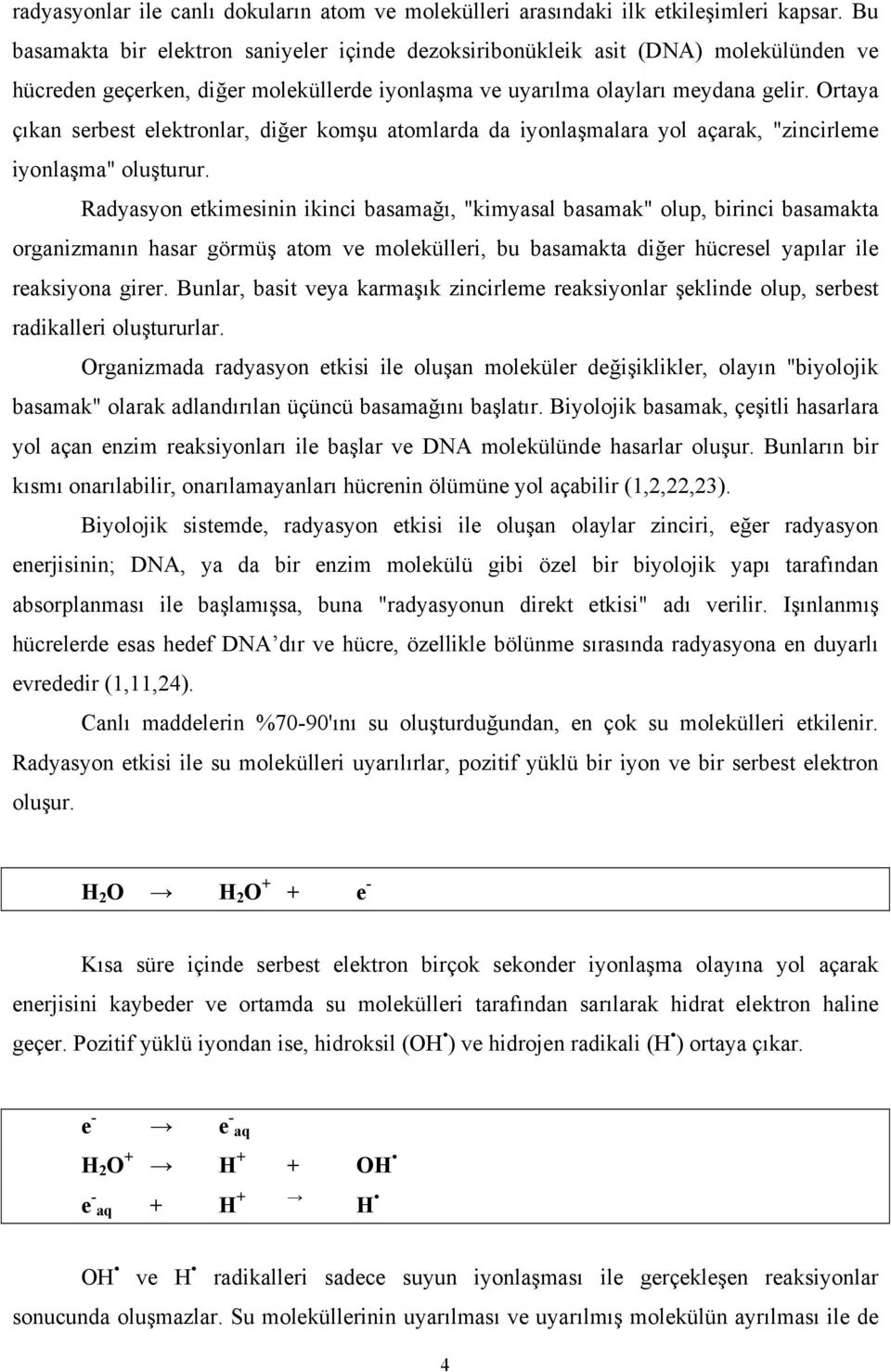 Ortaya çıkan serbest elektronlar, diğer komşu atomlarda da iyonlaşmalara yol açarak, "zincirleme iyonlaşma" oluşturur.