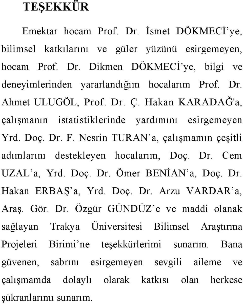 Nesrin TURAN a, çalışmamın çeşitli adımlarını destekleyen hocalarım, Doç. Dr. Cem UZAL a, Yrd. Doç. Dr. Ömer BENİAN a, Doç. Dr. Hakan ERBAŞ a, Yrd. Doç. Dr. Arzu VARDAR a, Araş. Gör.