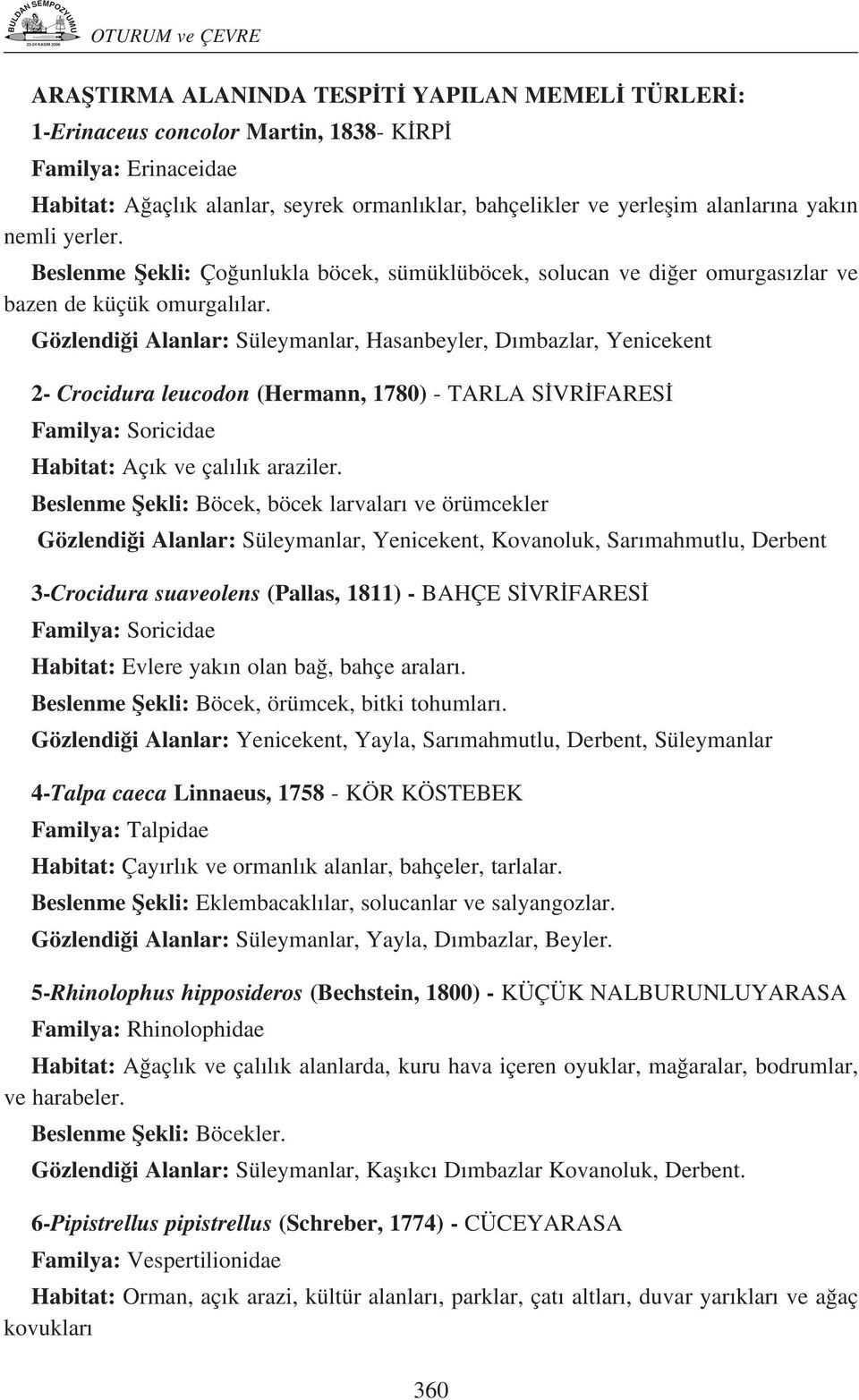 Gözlendi i Alanlar: Süleymanlar, Hasanbeyler, D mbazlar, Yenicekent 2- Crocidura leucodon (Hermann, 1780) - TARLA S VR FARES Familya: Soricidae Habitat: Aç k ve çal l k araziler.