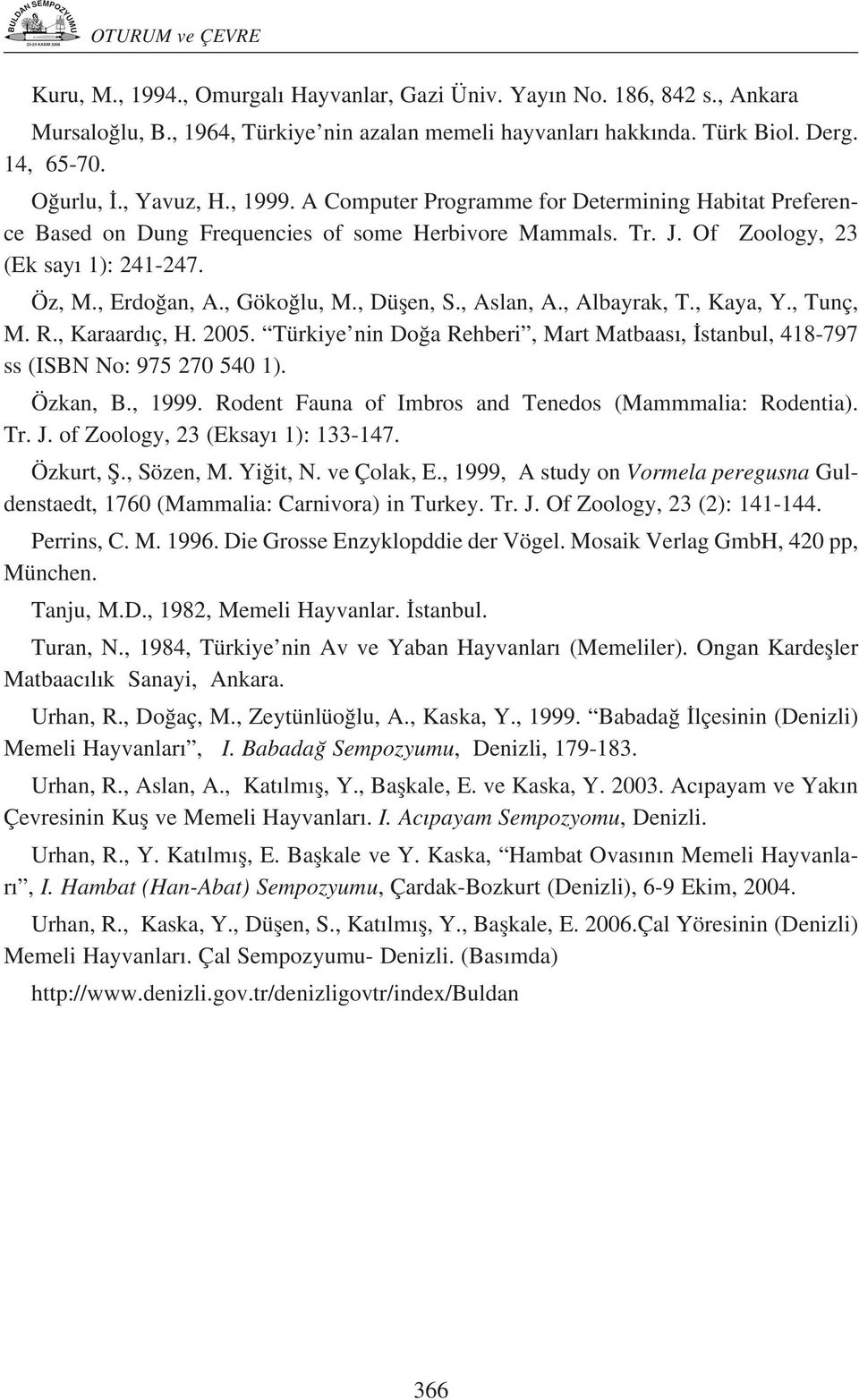 , Aslan, A., Albayrak, T., Kaya, Y., Tunç, M. R., Karaard ç, H. 2005. Türkiye nin Do a Rehberi, Mart Matbaas, stanbul, 418-797 ss (ISBN No: 975 270 540 1). Özkan, B., 1999.