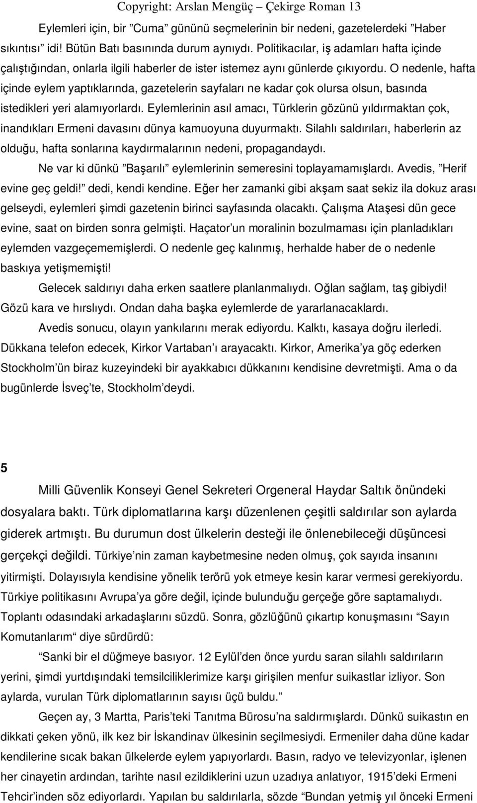 O nedenle, hafta içinde eylem yaptıklarında, gazetelerin sayfaları ne kadar çok olursa olsun, basında istedikleri yeri alamıyorlardı.