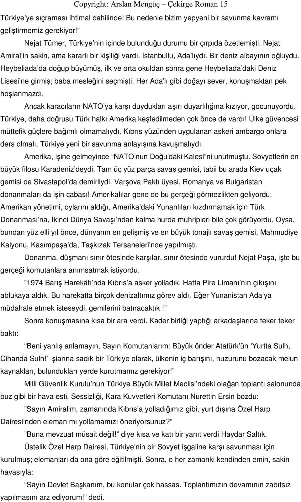 Heybeliada da doğup büyümüş, ilk ve orta okuldan sonra gene Heybeliada daki Deniz Lisesi ne girmiş; baba mesleğini seçmişti. Her Ada lı gibi doğayı sever, konuşmaktan pek hoşlanmazdı.