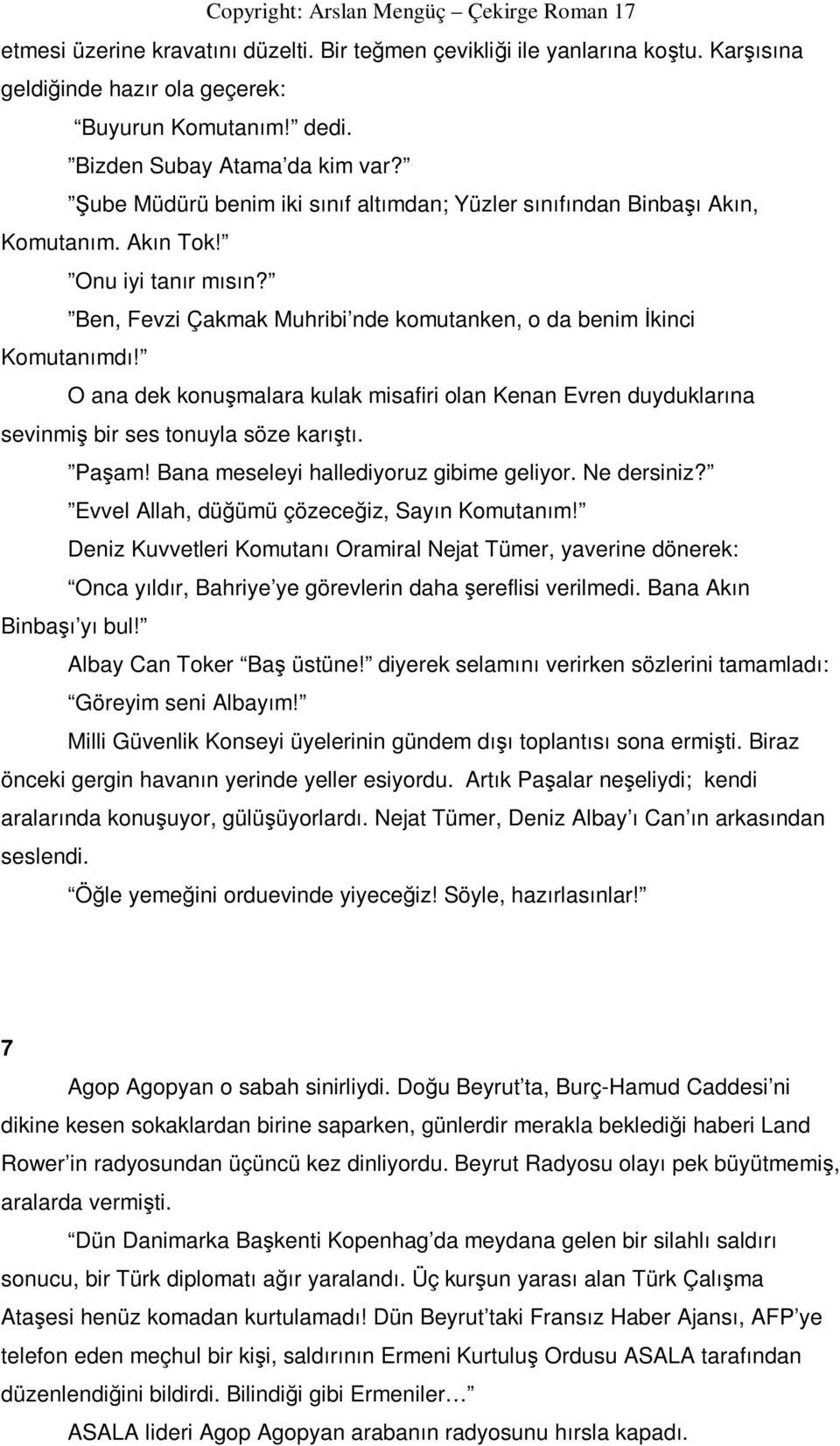 Ben, Fevzi Çakmak Muhribi nde komutanken, o da benim Đkinci Komutanımdı! O ana dek konuşmalara kulak misafiri olan Kenan Evren duyduklarına sevinmiş bir ses tonuyla söze karıştı. Paşam!