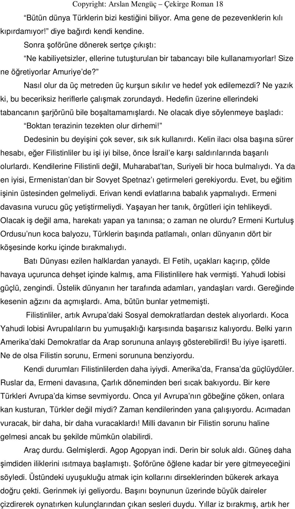 Nasıl olur da üç metreden üç kurşun sıkılır ve hedef yok edilemezdi? Ne yazık ki, bu beceriksiz heriflerle çalışmak zorundaydı. Hedefin üzerine ellerindeki tabancanın şarjörünü bile boşaltamamışlardı.