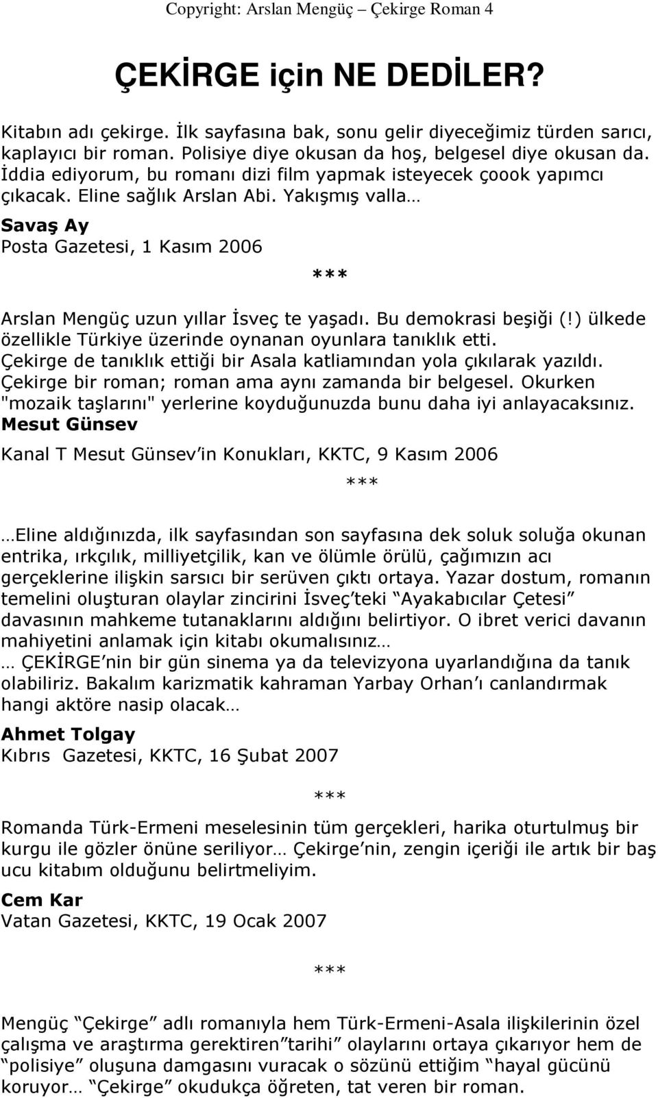 Yakışmış valla Savaş Ay Posta Gazetesi, 1 Kasım 2006 *** Arslan Mengüç uzun yıllar Đsveç te yaşadı. Bu demokrasi beşiği (!) ülkede özellikle Türkiye üzerinde oynanan oyunlara tanıklık etti.