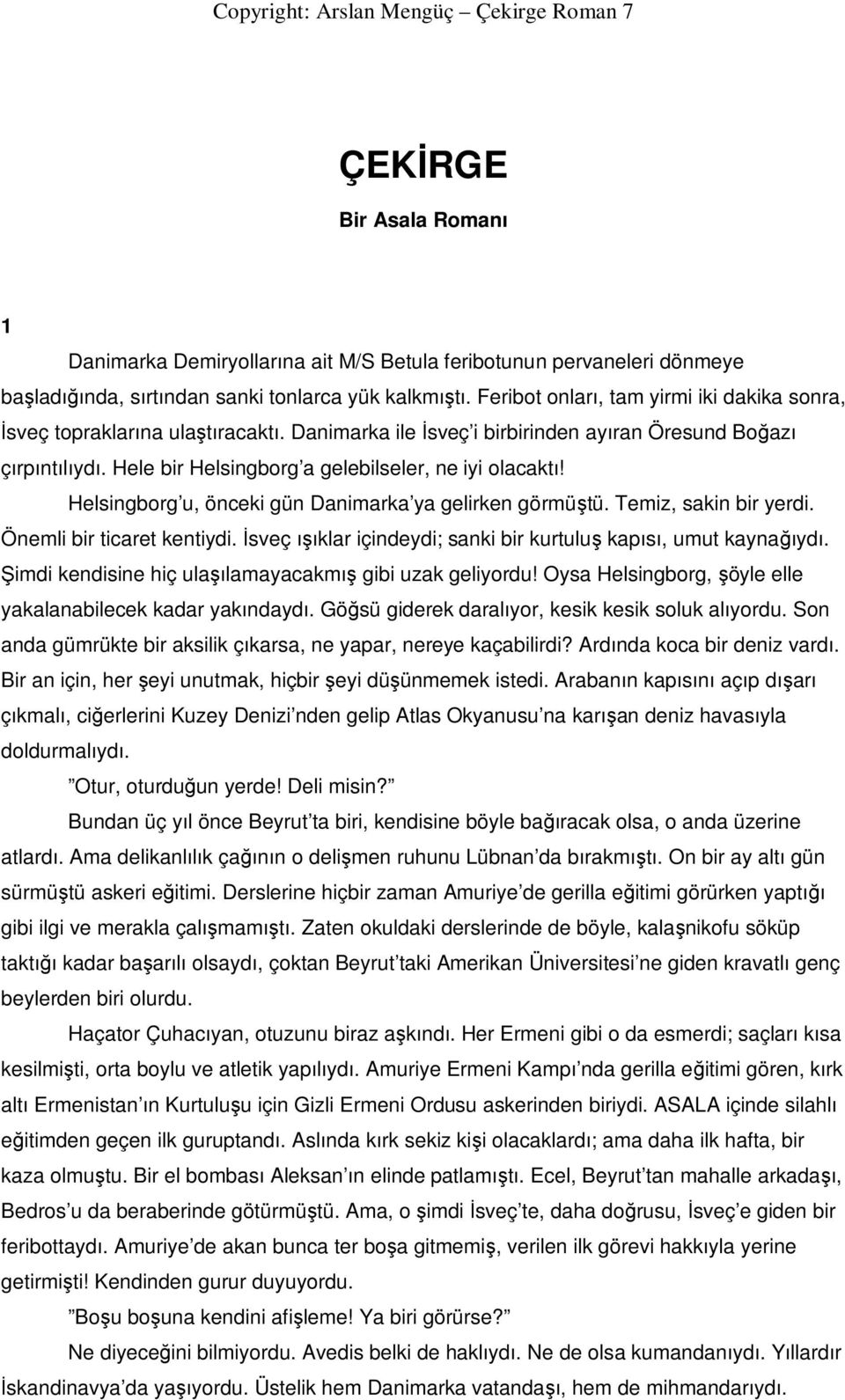 Hele bir Helsingborg a gelebilseler, ne iyi olacaktı! Helsingborg u, önceki gün Danimarka ya gelirken görmüştü. Temiz, sakin bir yerdi. Önemli bir ticaret kentiydi.