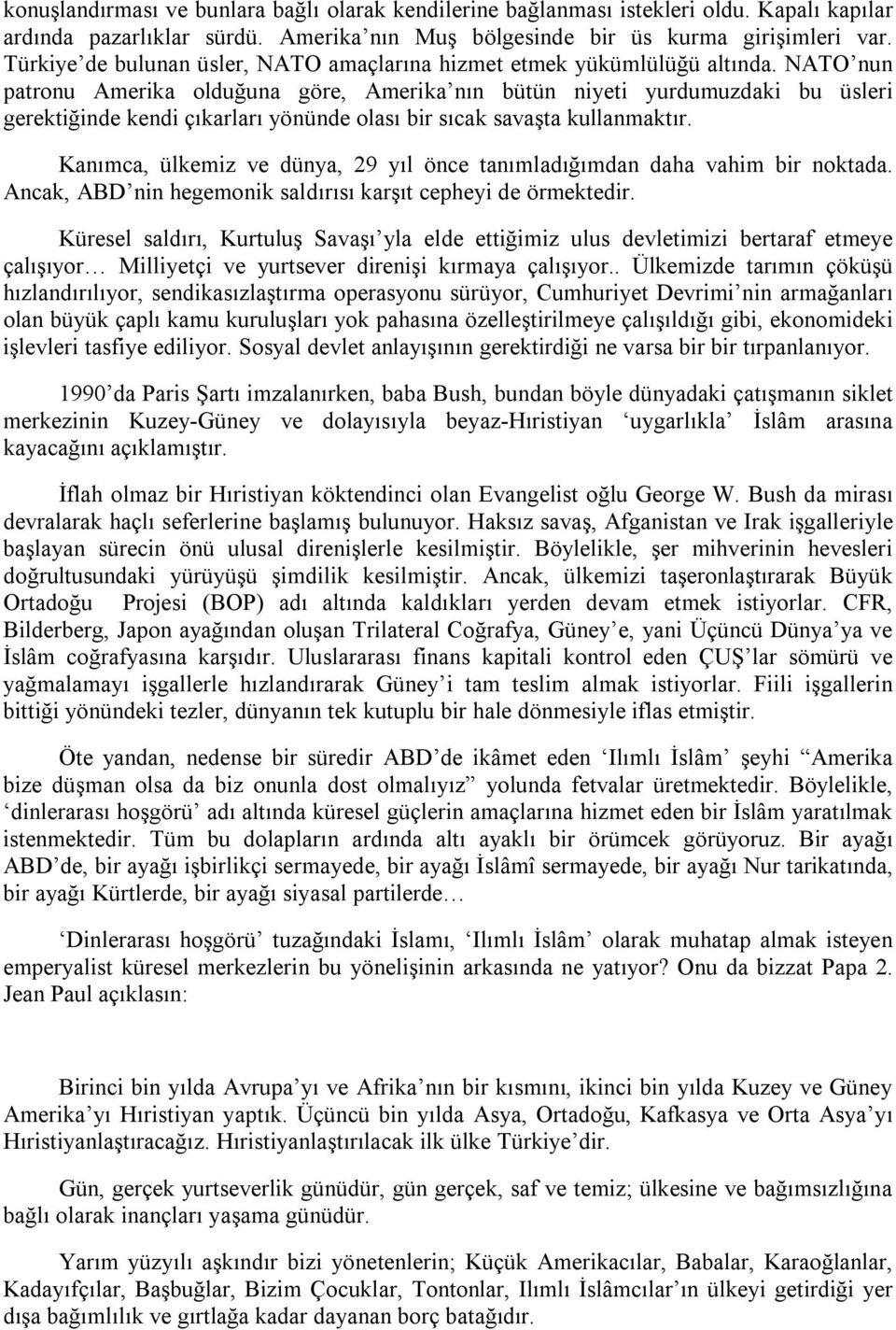 NATO nun patronu Amerika olduğuna göre, Amerika nın bütün niyeti yurdumuzdaki bu üsleri gerektiğinde kendi çıkarları yönünde olası bir sıcak savaşta kullanmaktır.