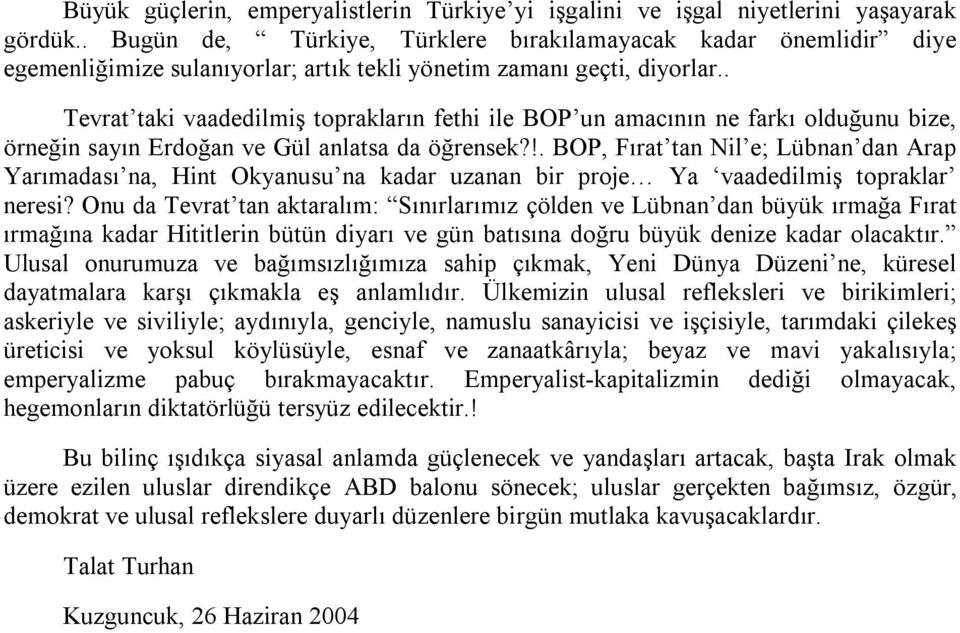 . Tevrat taki vaadedilmiş toprakların fethi ile BOP un amacının ne farkı olduğunu bize, örneğin sayın Erdoğan ve Gül anlatsa da öğrensek?