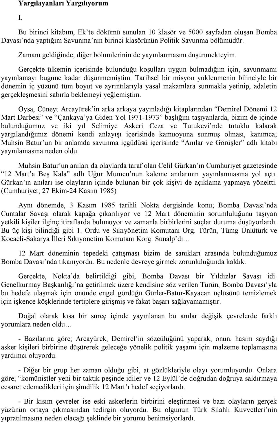 Tarihsel bir misyon yüklenmenin bilinciyle bir dönemin iç yüzünü tüm boyut ve ayrıntılarıyla yasal makamlara sunmakla yetinip, adaletin gerçekleşmesini sabırla beklemeyi yeğlemiştim.