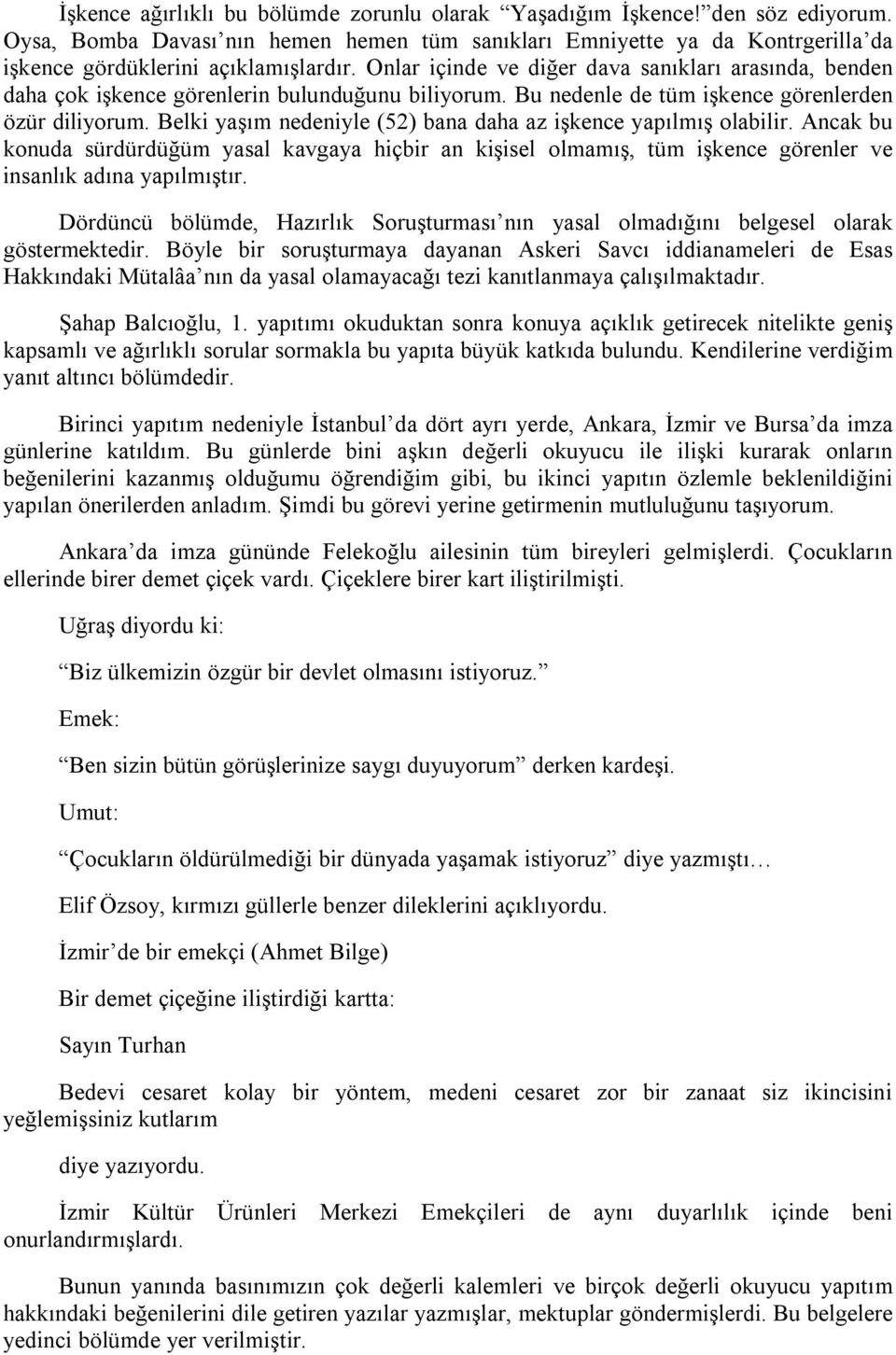 Belki yaşım nedeniyle (52) bana daha az işkence yapılmış olabilir. Ancak bu konuda sürdürdüğüm yasal kavgaya hiçbir an kişisel olmamış, tüm işkence görenler ve insanlık adına yapılmıştır.