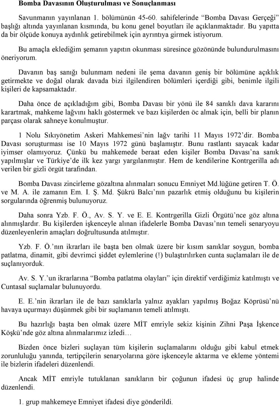 Bu yapıtta da bir ölçüde konuya aydınlık getirebilmek için ayrıntıya girmek istiyorum. Bu amaçla eklediğim şemanın yapıtın okunması süresince gözönünde bulundurulmasını öneriyorum.